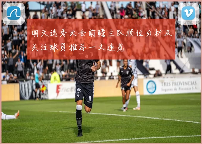 明天选秀大会前瞻主队顺位分析及关注球员推荐一文速览